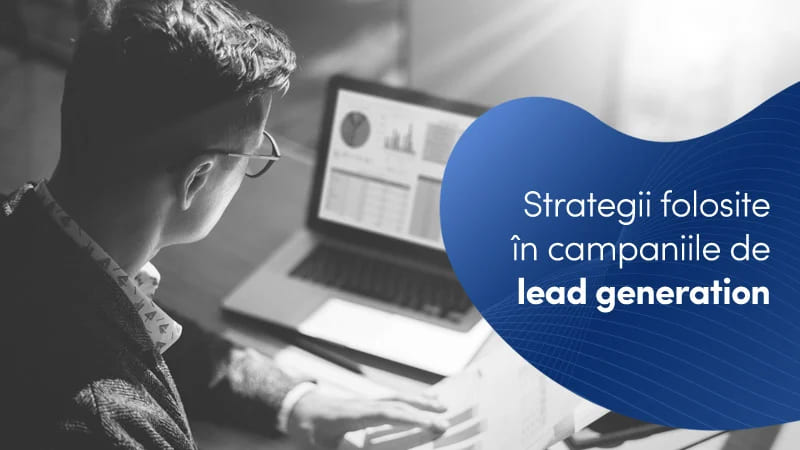 Cele mai eficiente strategii și platforme folosite în campaniile de generare de lead-uri